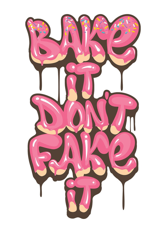 Bake It Dont Fake It Print