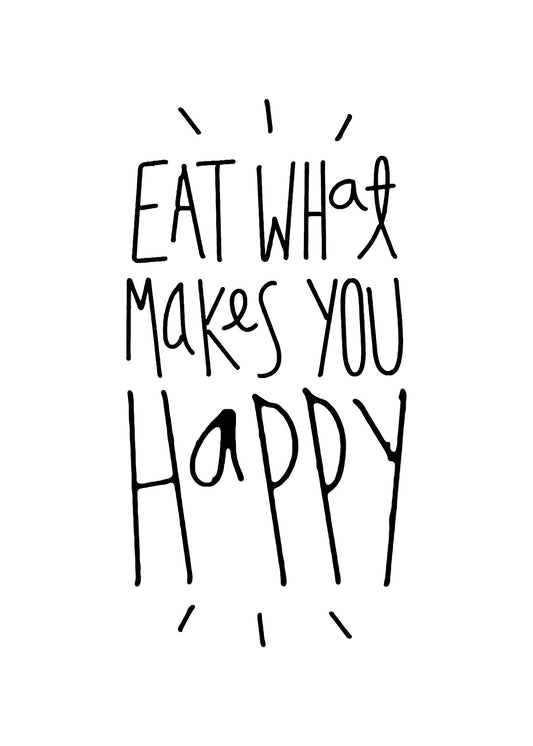 Eat What Makes You Happy Print